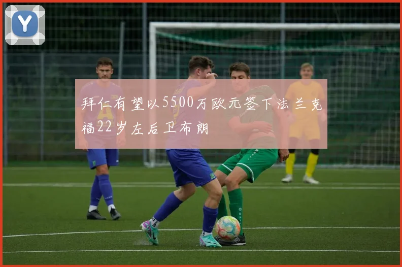 拜仁有望以5500万欧元签下法兰克福22岁左后卫布朗